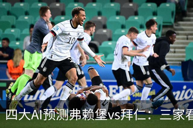 四大AI预测弗赖堡vs拜仁：三家看好客胜，豆包倾向平局