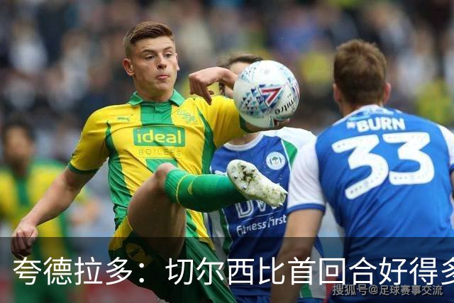 夸德拉多：切尔西比首回合好得多 我们要吸取教训