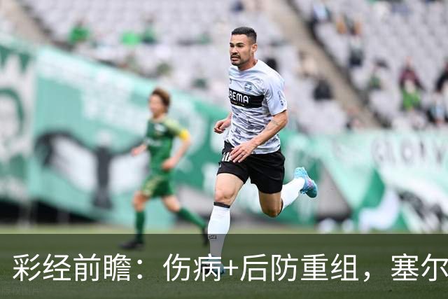 彩经前瞻：伤病+后防重组，塞尔塔主场顶得住阿拉维斯双前锋吗？