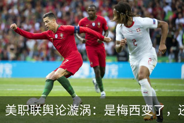 美职联舆论漩涡：是梅西变了，还是人设碎了？