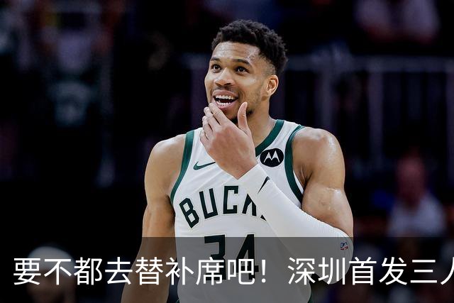 要不都去替补席吧！深圳首发三人得分个位数 容子峰挂零