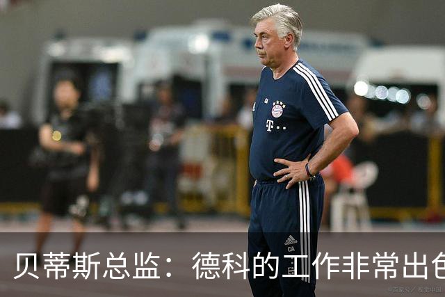 贝蒂斯总监：德科的工作非常出色，他为巴萨增加了进攻火力