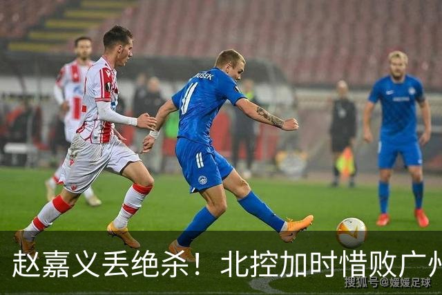 赵嘉义丢绝杀！北控加时惜败广州 麦考尔25+7陈国豪14+7
