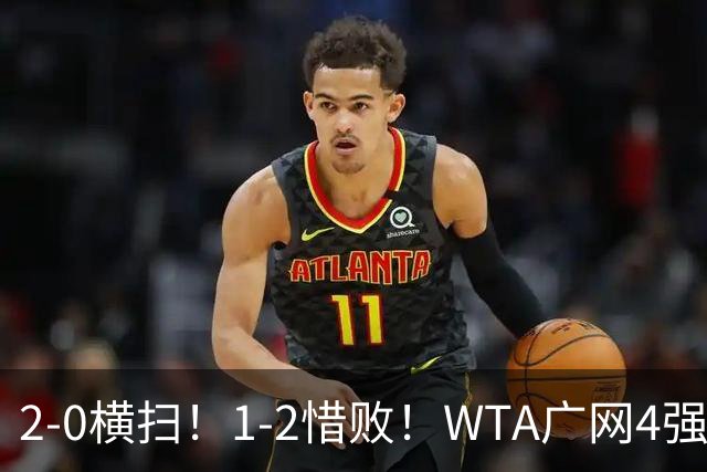 2-0横扫！1-2惜败！WTA广网4强乱了：孙心然成中国独苗，对阵如下